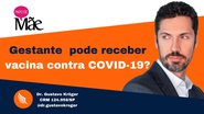 Dr. Gustavo Kröger explica sobre a necessidade da vacinação de gestantes contra a covid-19