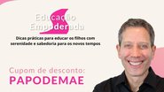 Leo Fraiman está lançando o curso “Educação Empoderada: dicas práticas para educar os filhos com serenidade e sabedoria para os novos tempos”