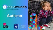 Está no ar o Inclua Mundo desta semana sobre o transtorno do espectro autista