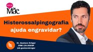 Gustavo Kröger, especializado em medicina reprodutiva, considera a histerossalpingografia um dos exames mais importantes para a mulher que está tentando engravidar e não consegue