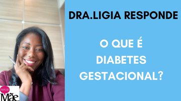 Dra. Ligia Santos explica o que causa a diabetes gestacional