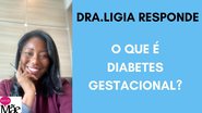 Dra. Ligia Santos explica o que causa a diabetes gestacional