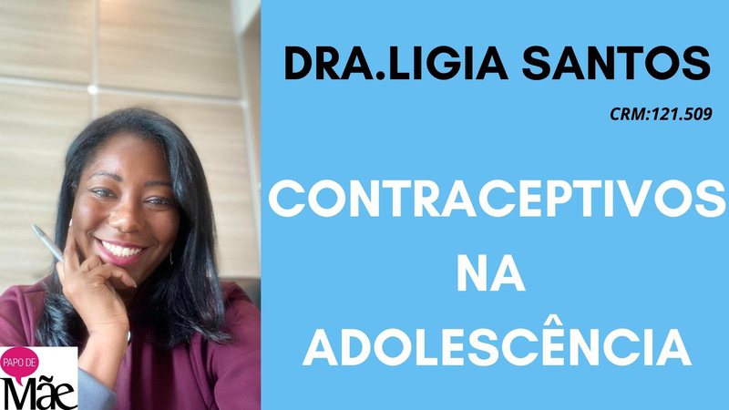 A Dra. Ligia Santos, colunista do Papo de Mãe, explica quais são os contraceptivos indicados para adolescentes