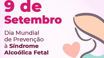 Imagem 9 de setembro é o Dia Mundial de Prevenção à Síndrome Alcoólica Fetal