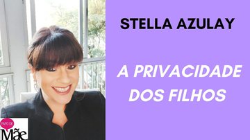 Stella Azulay fala sobre as relações entre pais e filhos e a privacidade