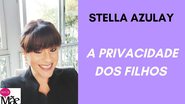 Stella Azulay fala sobre as relações entre pais e filhos e a privacidade