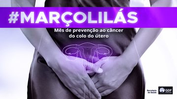 Março é o mês de prevenção do câncer do colo de útero - Fonte: arte de campanha do site do governo do DF