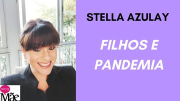 Stella Azulay fala sobre o isolamento e os filhos em casa